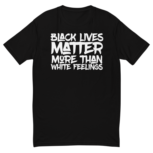 Black Lives Matter More Than White Feelings Short Sleeve